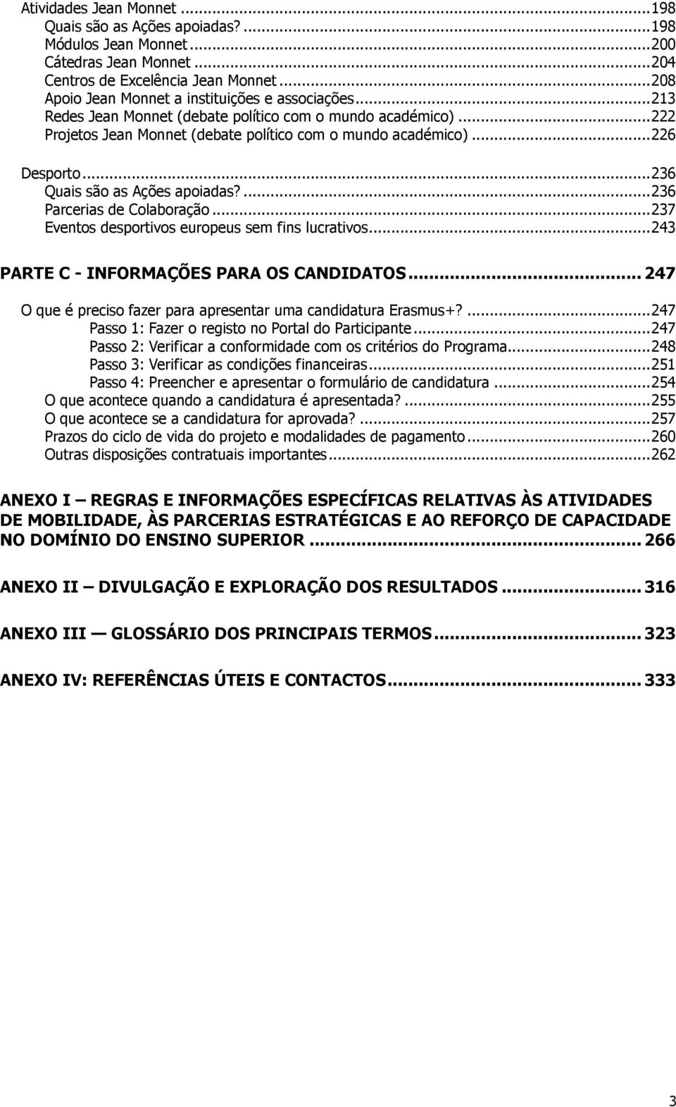 .. 226 Desporto... 236 Quais são as Ações apoiadas?... 236 Parcerias de Colaboração... 237 Eventos desportivos europeus sem fins lucrativos... 243 PARTE C - INFORMAÇÕES PARA OS CANDIDATOS.