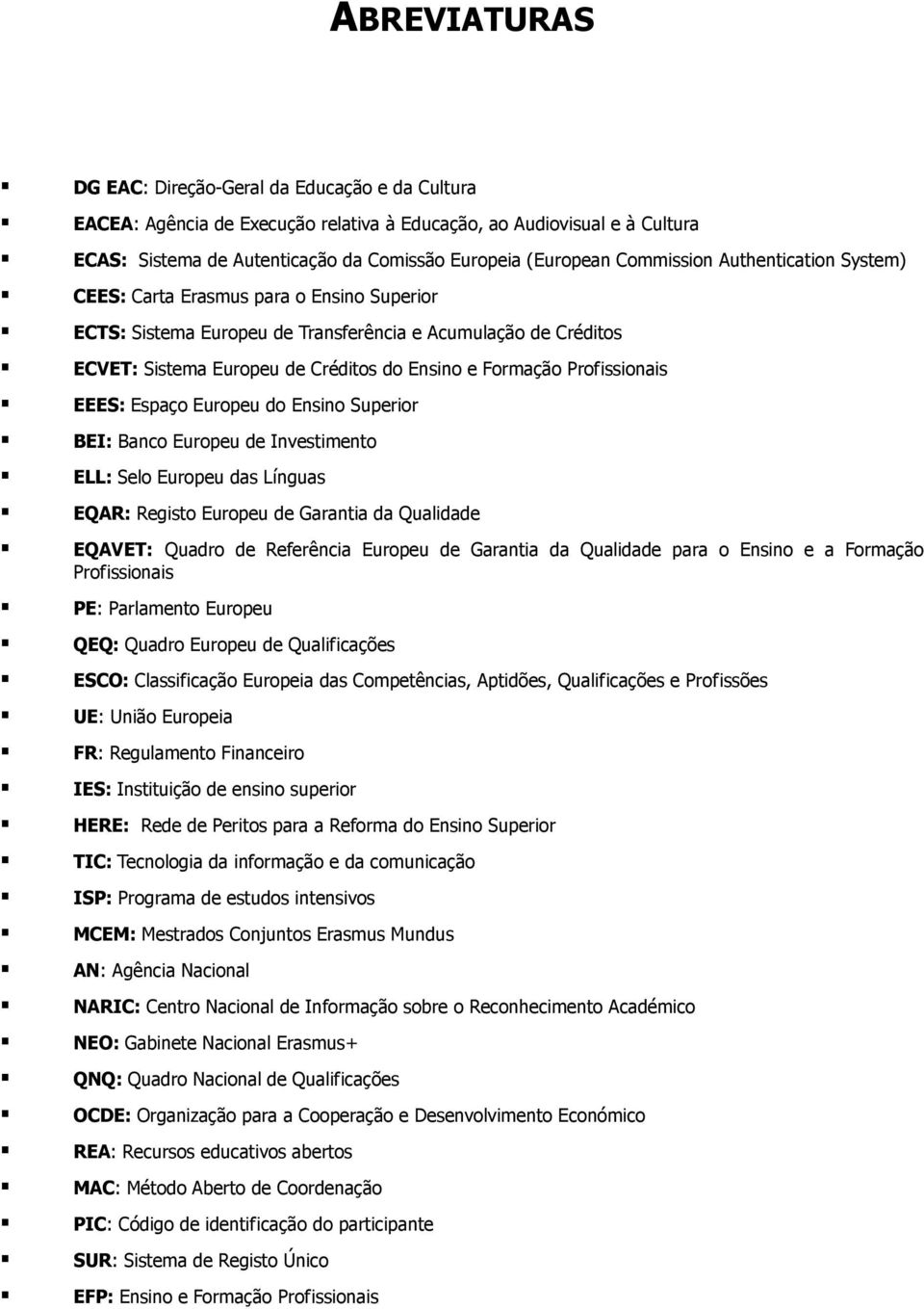 Profissionais EEES: Espaço Europeu do Ensino Superior BEI: Banco Europeu de Investimento ELL: Selo Europeu das Línguas EQAR: Registo Europeu de Garantia da Qualidade EQAVET: Quadro de Referência