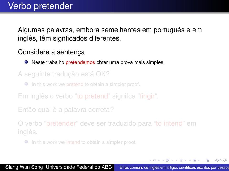 In this work we pretend to obtain a simpler proof. Em inglês o verbo to pretend signifca fingir.