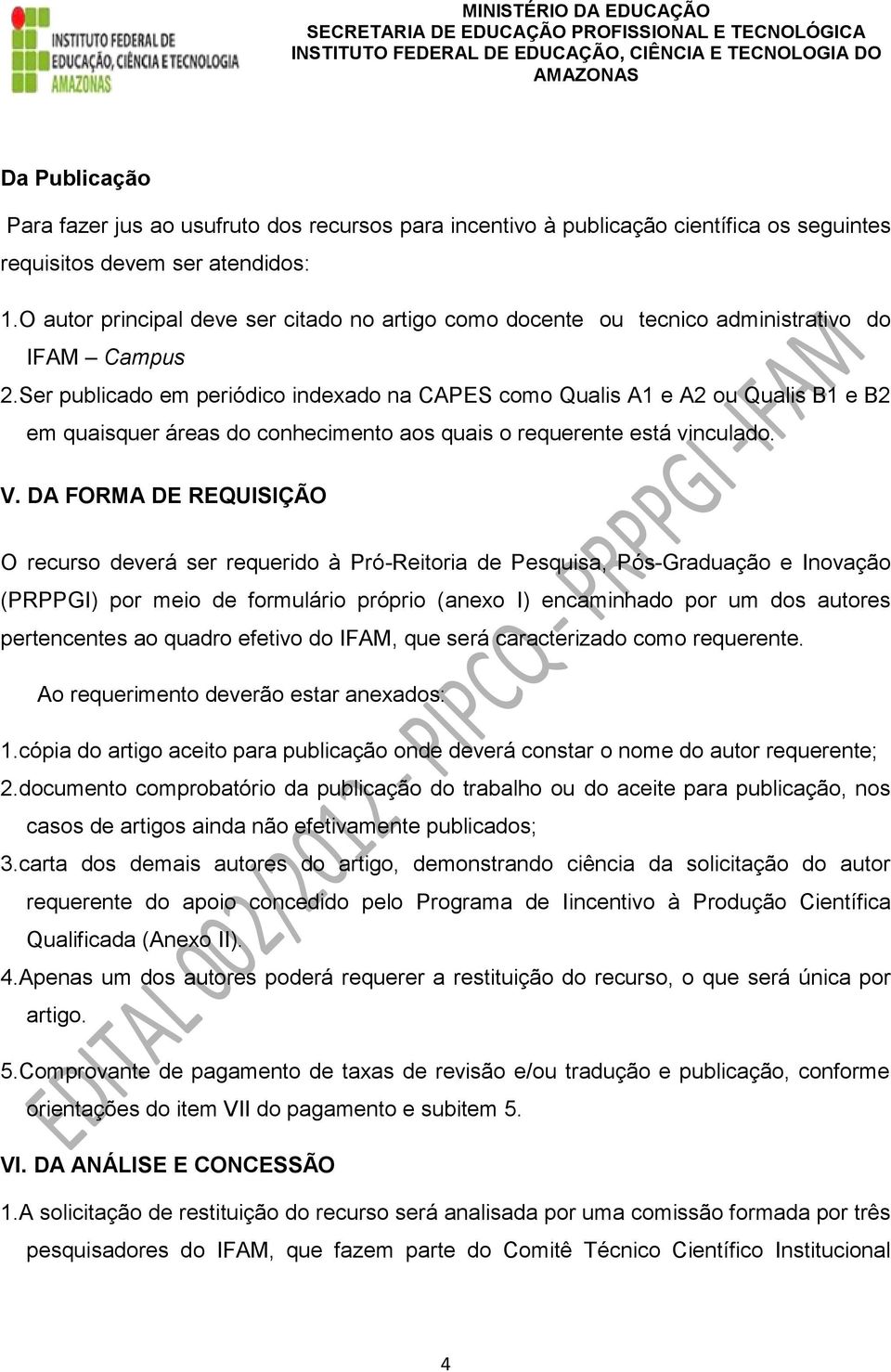 Ser publicado em periódico indexado na CAPES como Qualis A1 e A2 ou Qualis B1 e B2 em quaisquer áreas do conhecimento aos quais o requerente está vinculado. V.