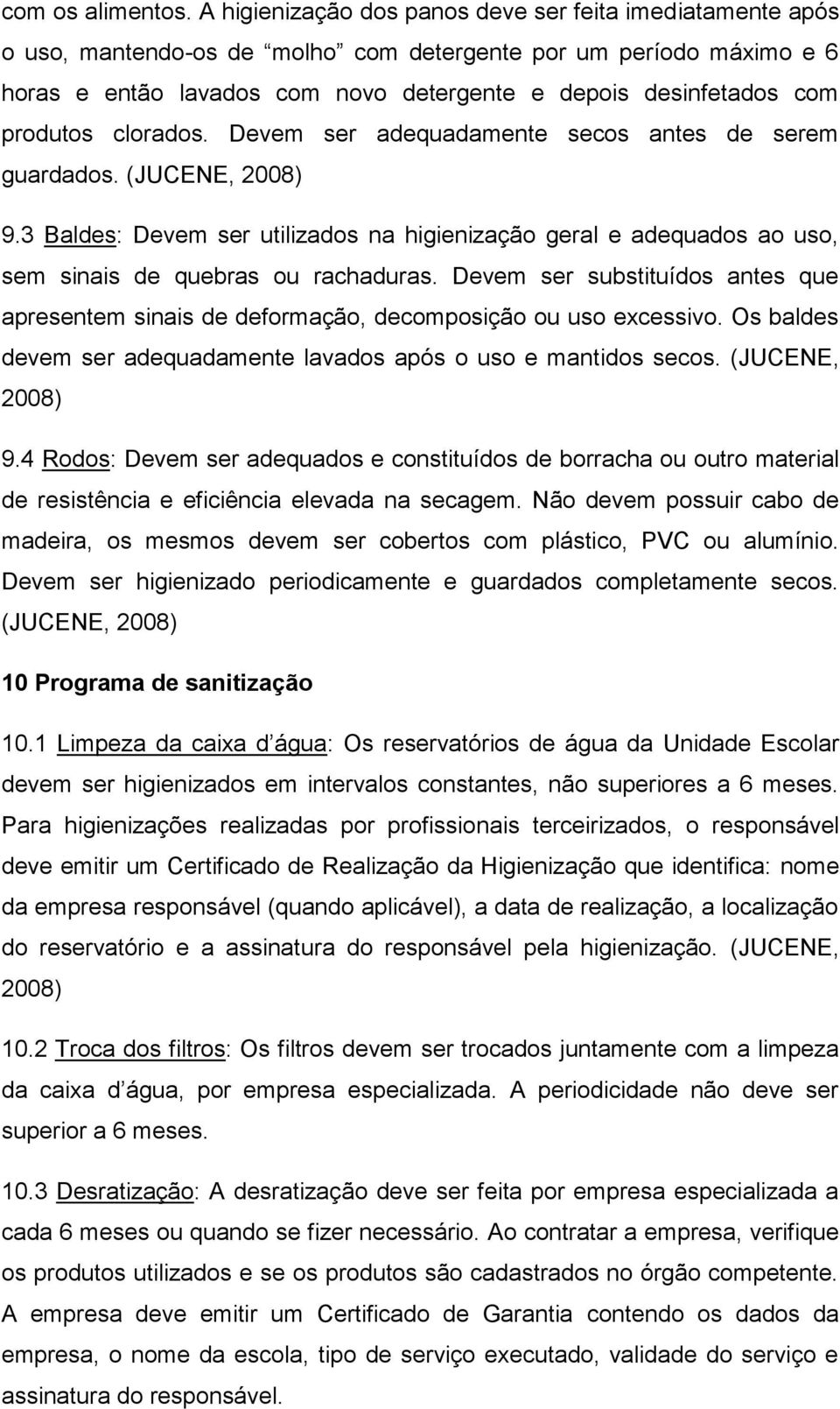 produtos clorados. Devem ser adequadamente secos antes de serem guardados. (JUCENE, 2008) 9.