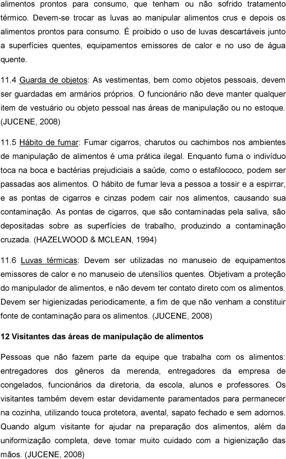 4 Guarda de objetos: As vestimentas, bem como objetos pessoais, devem ser guardadas em armários próprios.