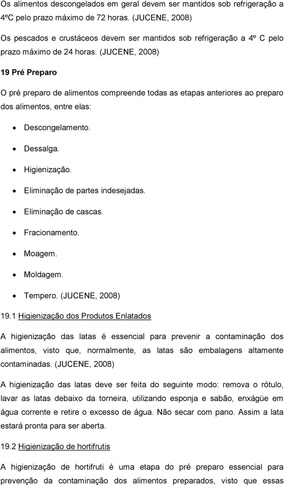 (JUCENE, 2008) 19 Pré Preparo O pré preparo de alimentos compreende todas as etapas anteriores ao preparo dos alimentos, entre elas: Descongelamento. Dessalga. Higienização.