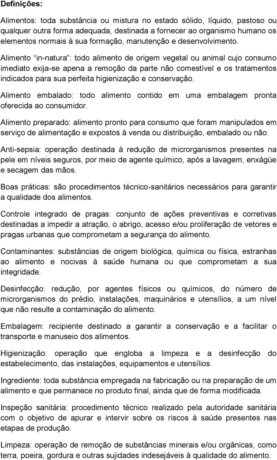 Alimento in-natura : todo alimento de origem vegetal ou animal cujo consumo imediato exija-se apena a remoção da parte não comestível e os tratamentos indicados para sua perfeita higienização e