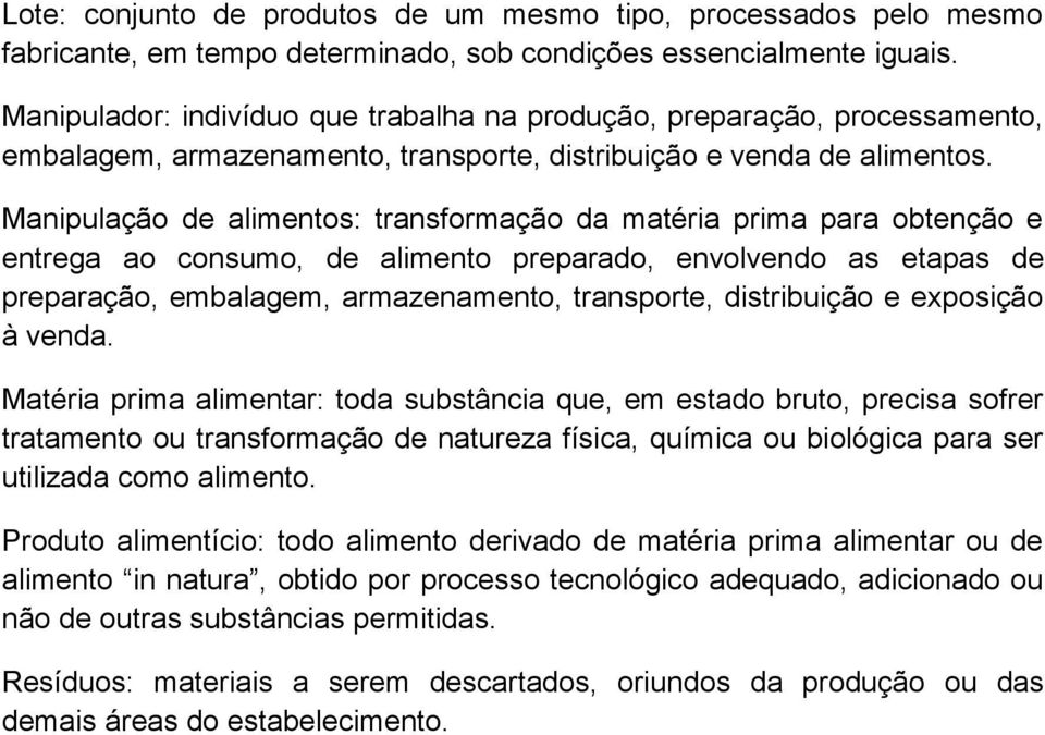 Manipulação de alimentos: transformação da matéria prima para obtenção e entrega ao consumo, de alimento preparado, envolvendo as etapas de preparação, embalagem, armazenamento, transporte,