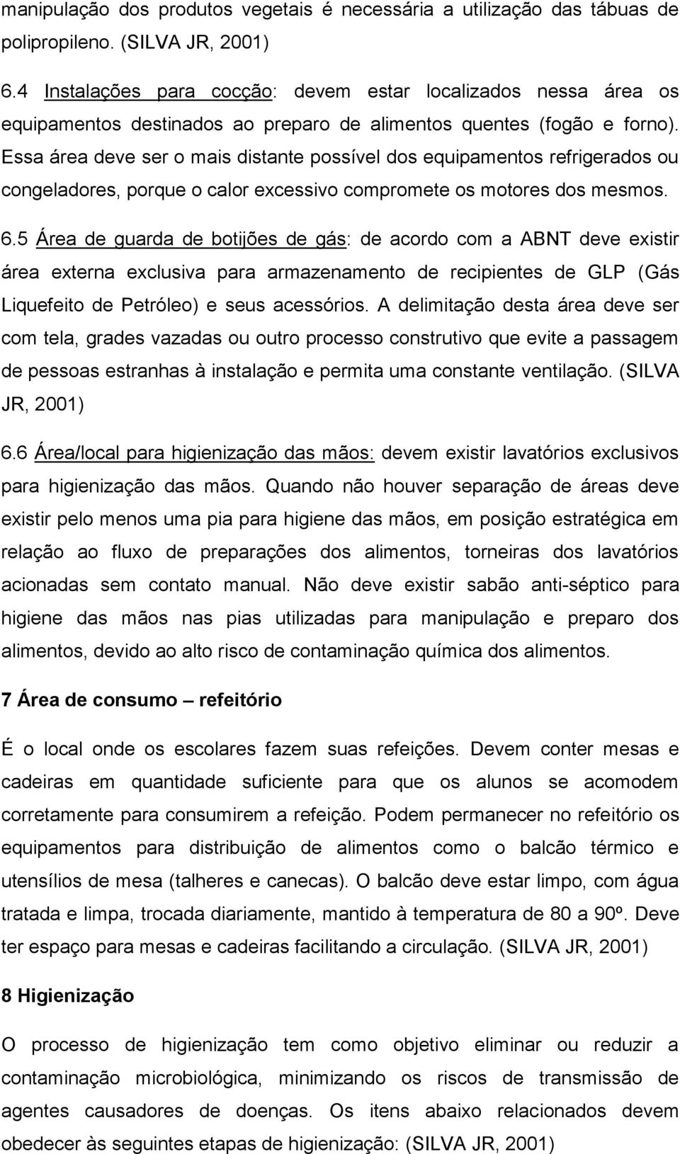 Essa área deve ser o mais distante possível dos equipamentos refrigerados ou congeladores, porque o calor excessivo compromete os motores dos mesmos. 6.