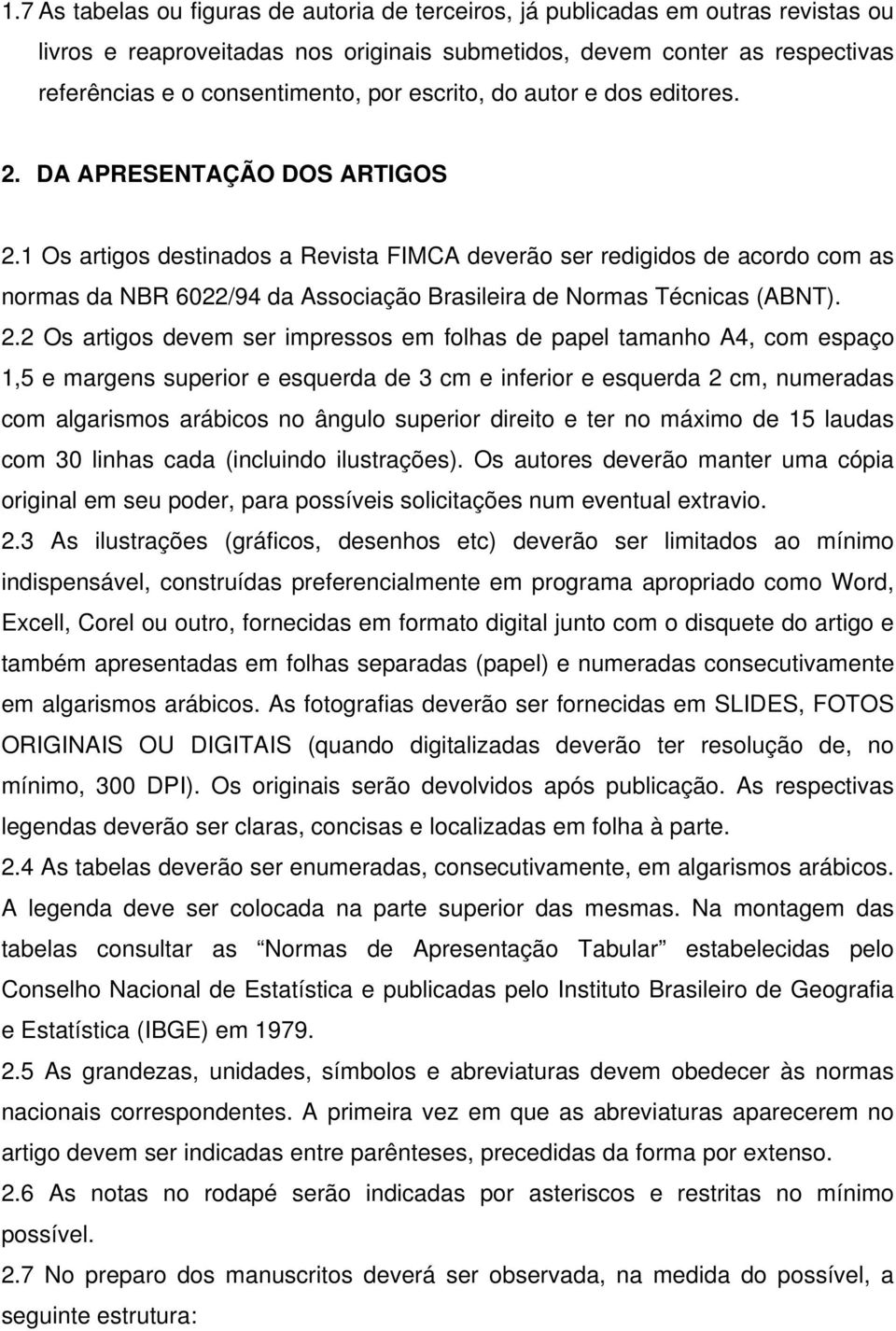 1 Os artigos destinados a Revista FIMCA deverão ser redigidos de acordo com as normas da NBR 6022/94 da Associação Brasileira de Normas Técnicas (ABNT). 2.