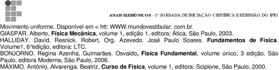 José Paulo Soares. Fundamentos de Física. Volume1, 6 edição, editora: LTC. BONJORNO. Regina Azenha, Guimarães.