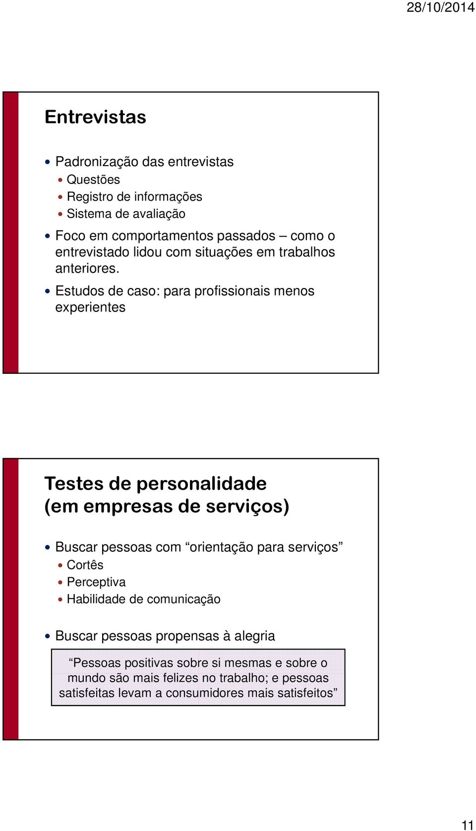 Estudos de caso: para profissionais menos experientes Testes de personalidade (em empresas de serviços) Buscar pessoas com orientação para