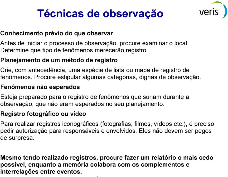 Fenômenos não esperados Esteja preparado para o registro de fenômenos que surjam durante a observação, que não eram esperados no seu planejamento.