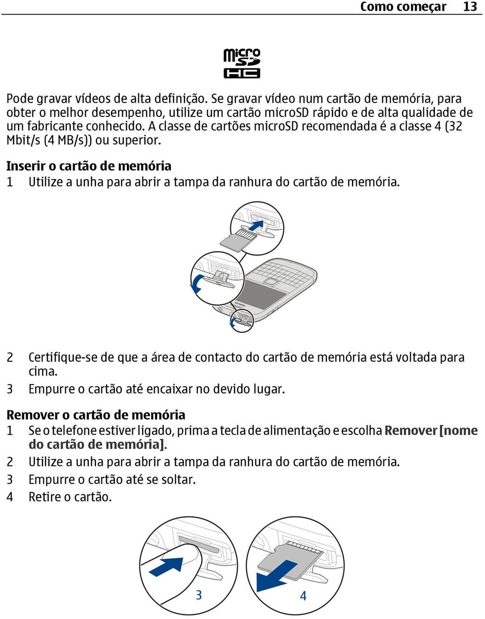 A classe de cartões microsd recomendada é a classe 4 (32 Mbit/s (4 MB/s)) ou superior. Inserir o cartão de memória 1 Utilize a unha para abrir a tampa da ranhura do cartão de memória.