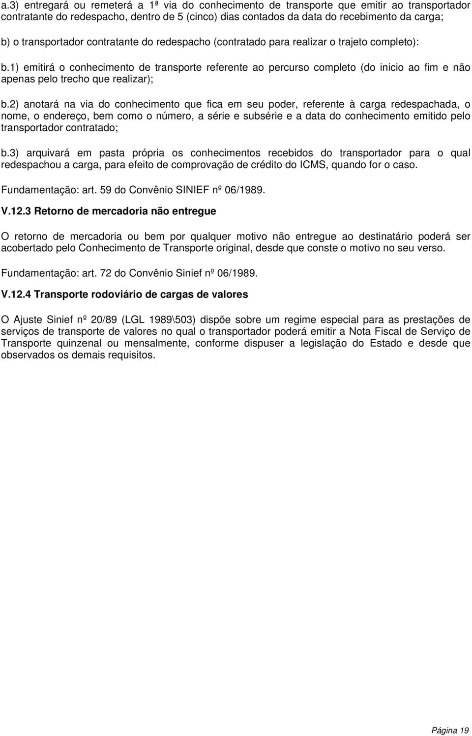 1) emitirá o conhecimento de transporte referente ao percurso completo (do inicio ao fim e não apenas pelo trecho que realizar); b.