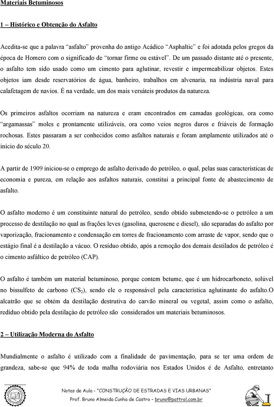 Estes objetos iam desde reservatórios de água, banheiro, trabalhos em alvenaria, na indústria naval para calafetagem de navios. É na verdade, um dos mais versáteis produtos da natureza.