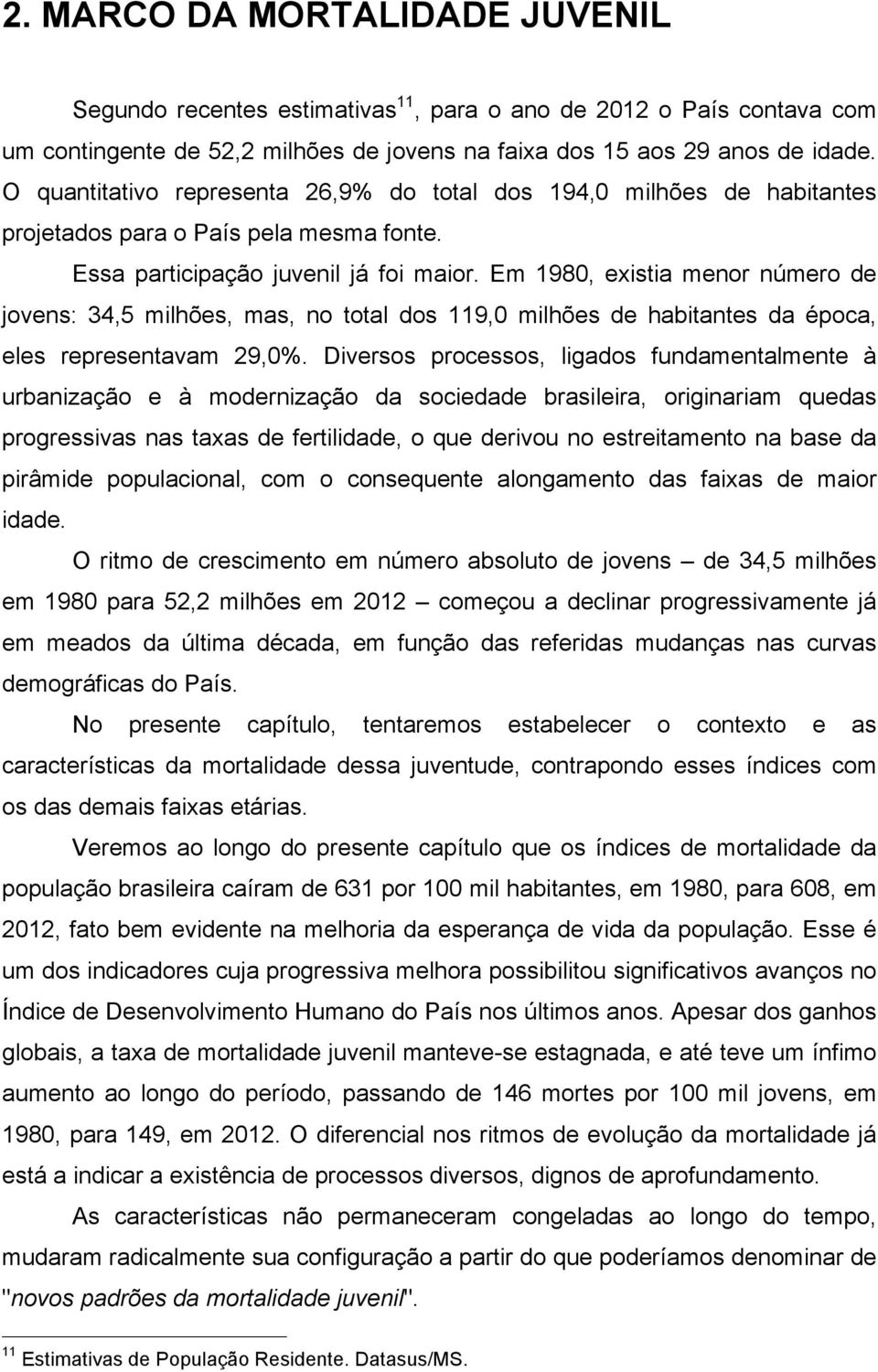 Em 1980, existia menor número de jovens: 34,5 milhões, mas, no total dos 119,0 milhões de habitantes da época, eles representavam 29,0%.