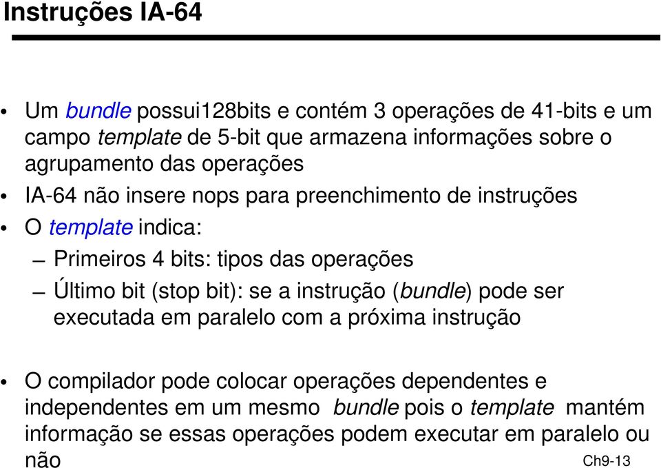 Último bit (stop bit): se a instrução (bundle) pode ser executada em paralelo com a próxima instrução O compilador pode colocar operações