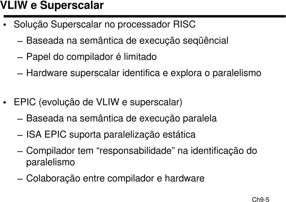 VLIW e superscalar) Baseada na semântica de execução paralela ISA EPIC suporta paralelização estática