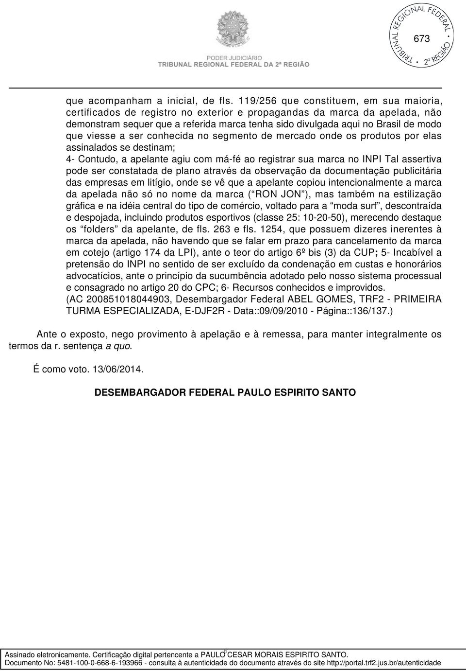 que viesse a ser conhecida no segmento de mercado onde os produtos por elas assinalados se destinam; 4- Contudo, a apelante agiu com má-fé ao registrar sua marca no INPI Tal assertiva pode ser