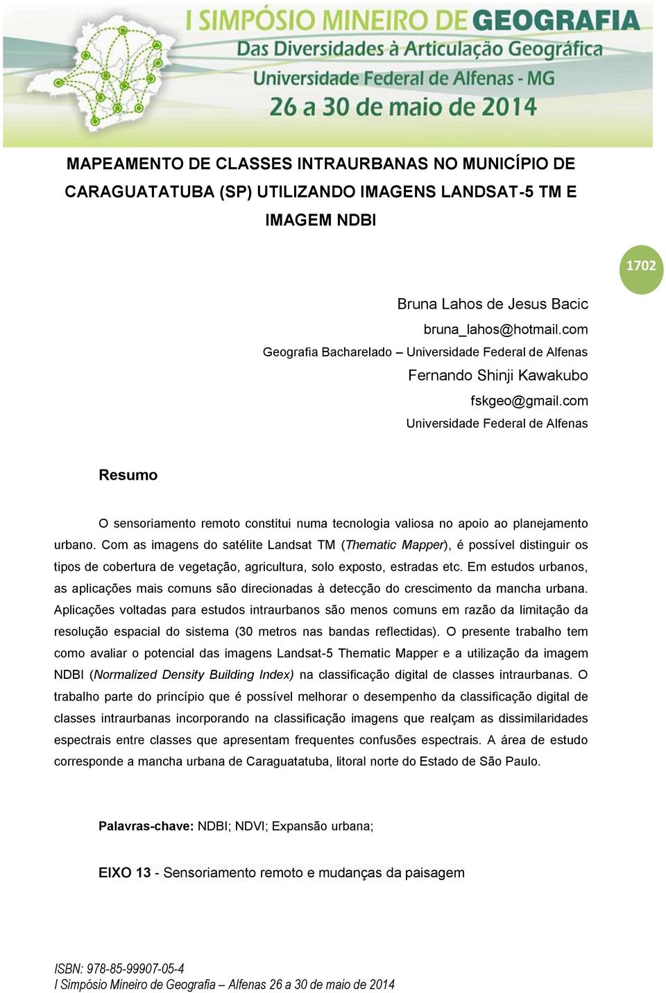 com Universidade Federal de Alfenas Resumo O sensoriamento remoto constitui numa tecnologia valiosa no apoio ao planejamento urbano.