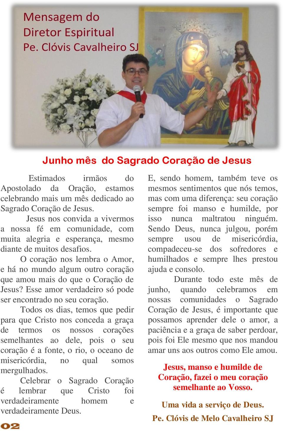 O coração nos lembra o Amor, e há no mundo algum outro coração que amou mais do que o Coração de Jesus? Esse amor verdadeiro só pode ser encontrado no seu coração.