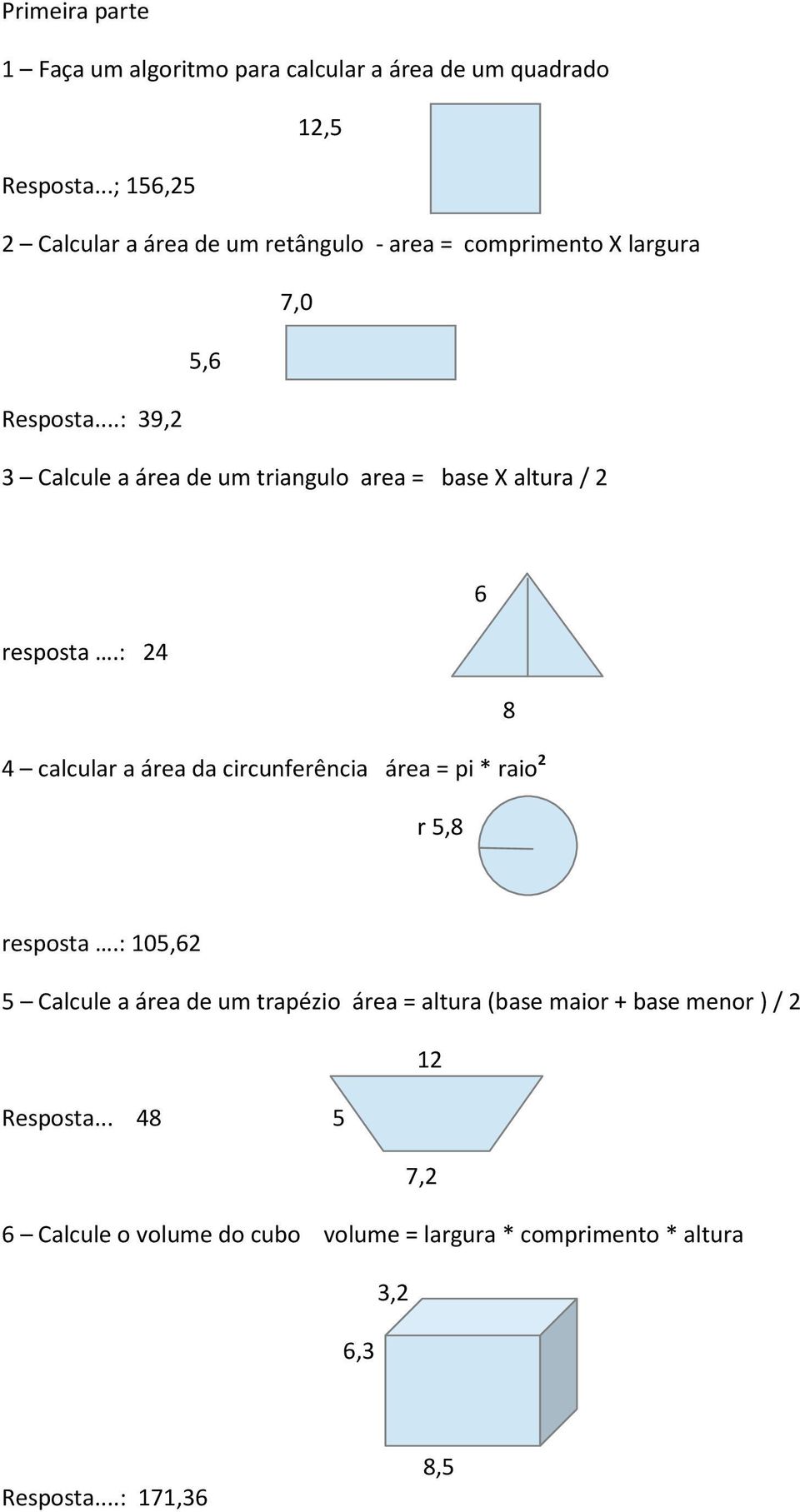 ..: 39,2 3 Calcule a área de um triangulo area = base X altura / 2 6 resposta.