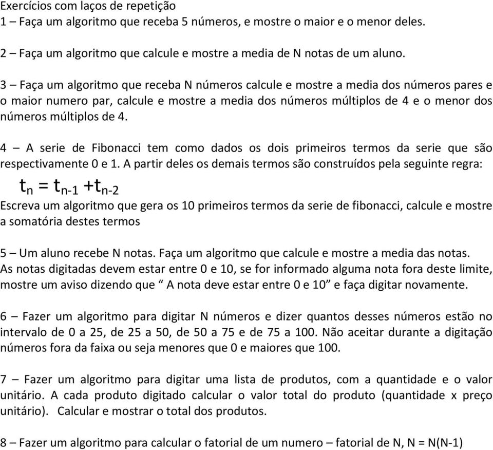 4 A serie de Fibonacci tem como dados os dois primeiros termos da serie que são respectivamente 0 e 1.