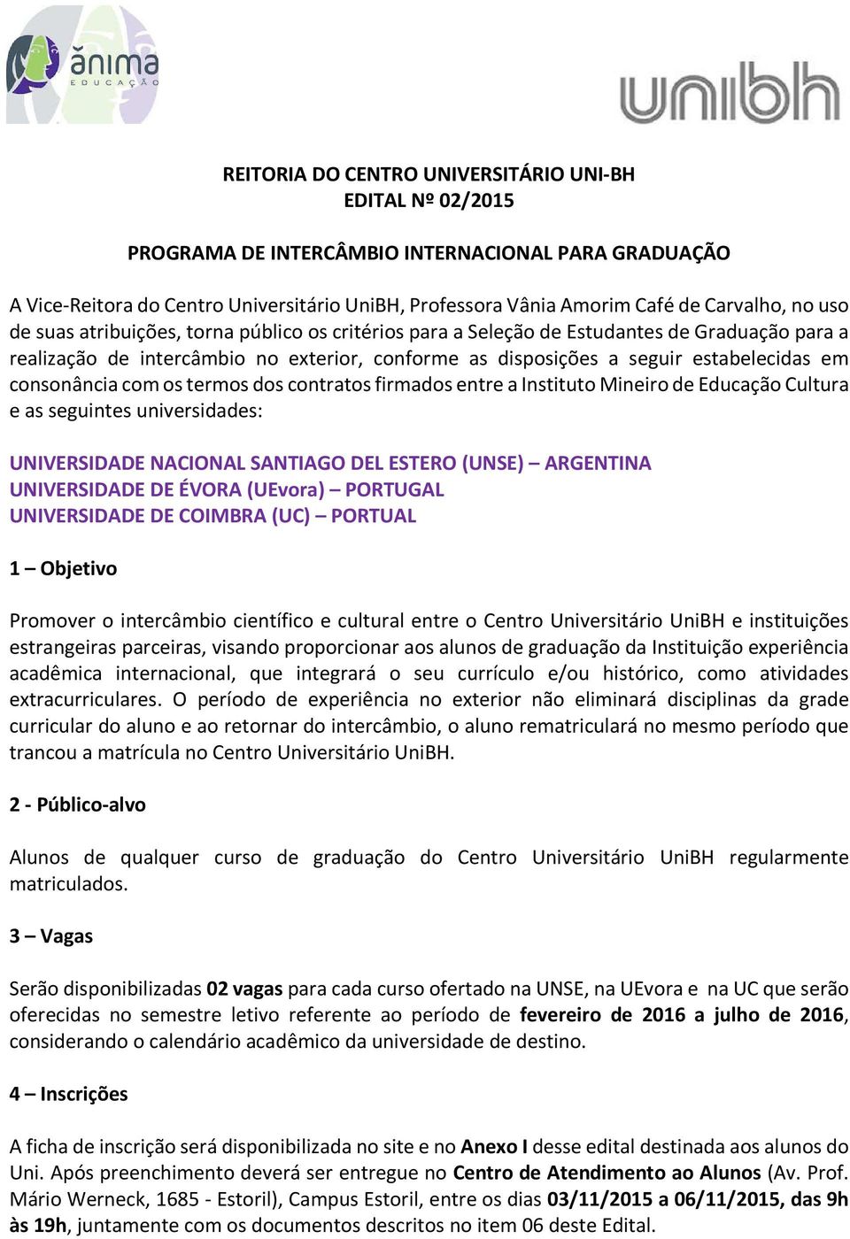 consonância com os termos dos contratos firmados entre a Instituto Mineiro de Educação Cultura e as seguintes universidades: UNIVERSIDADE NACIONAL SANTIAGO DEL ESTERO (UNSE) ARGENTINA UNIVERSIDADE DE