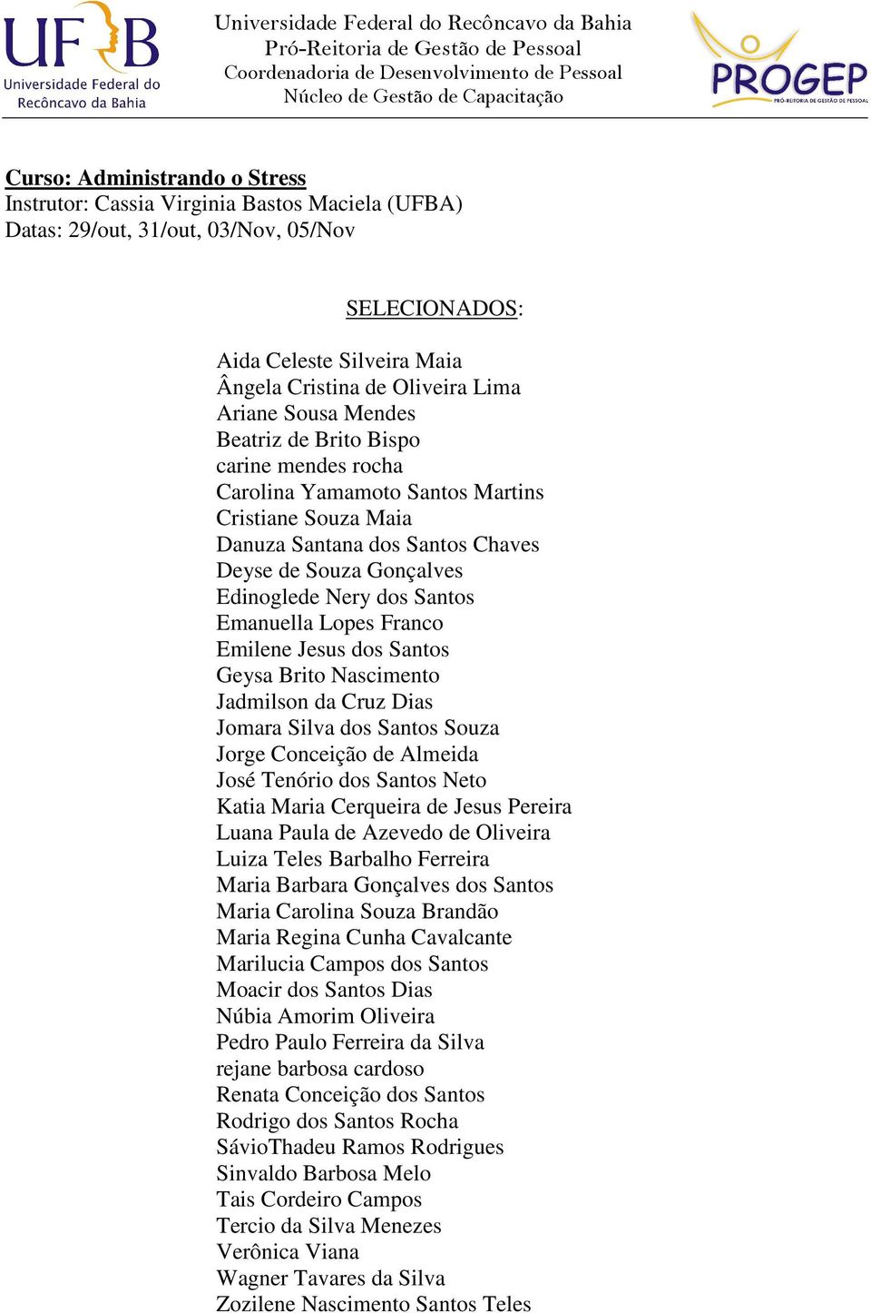 Franco Emilene Jesus dos Santos Geysa Brito Nascimento Jadmilson da Cruz Dias Jomara Silva dos Santos Souza Jorge Conceição de Almeida José Tenório dos Santos Neto Katia Maria Cerqueira de Jesus