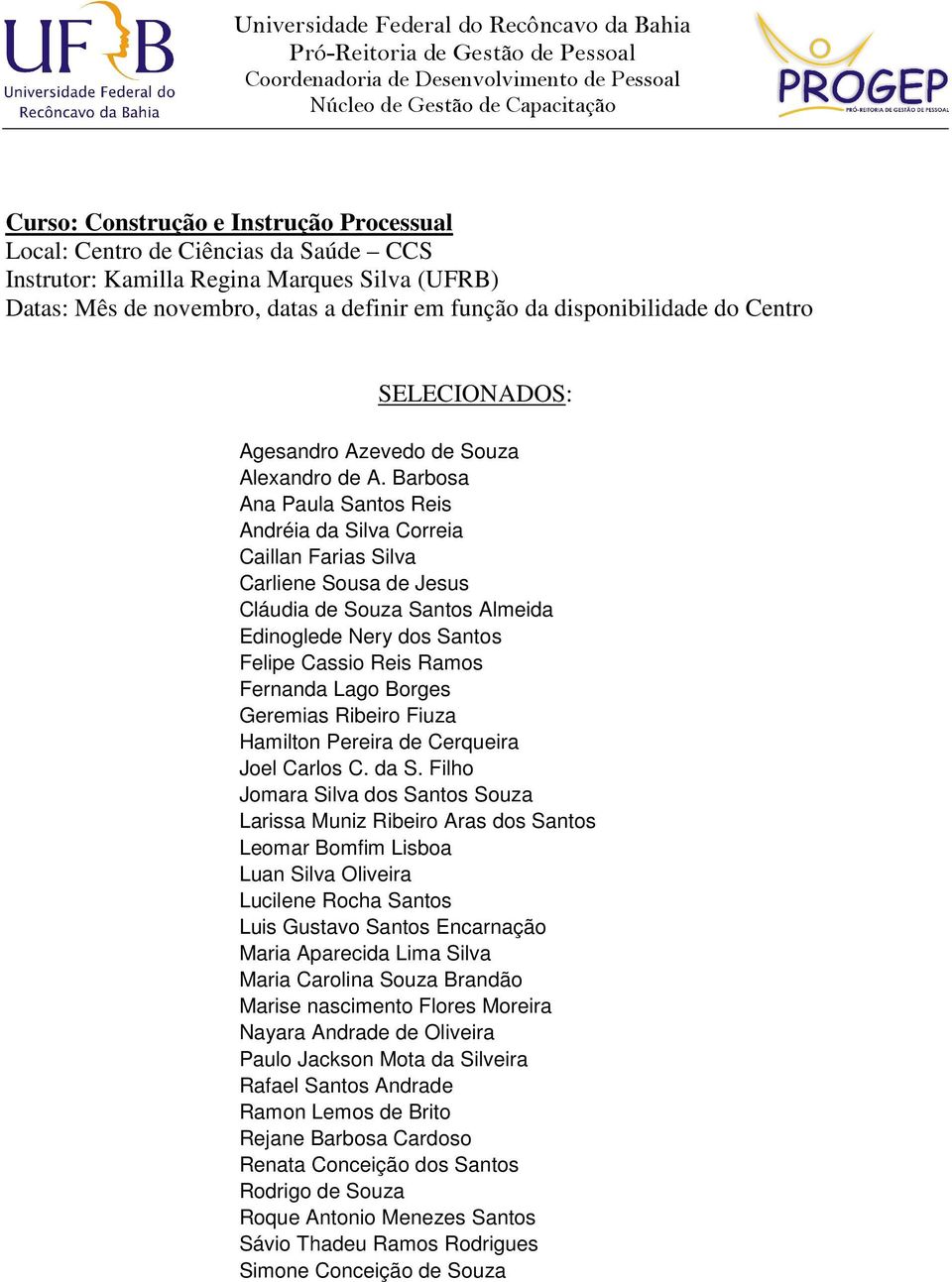 Barbosa Ana Paula Santos Reis Andréia da Silva Correia Caillan Farias Silva Carliene Sousa de Jesus Cláudia de Souza Santos Almeida Edinoglede Nery dos Santos Felipe Cassio Reis Ramos Fernanda Lago