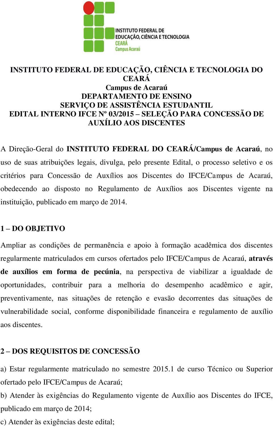 Auxílios aos Discentes do IFCE/Campus de Acaraú, obedecendo ao disposto no Regulamento de Auxílios aos Discentes vigente na instituição, publicado em março de 2014.