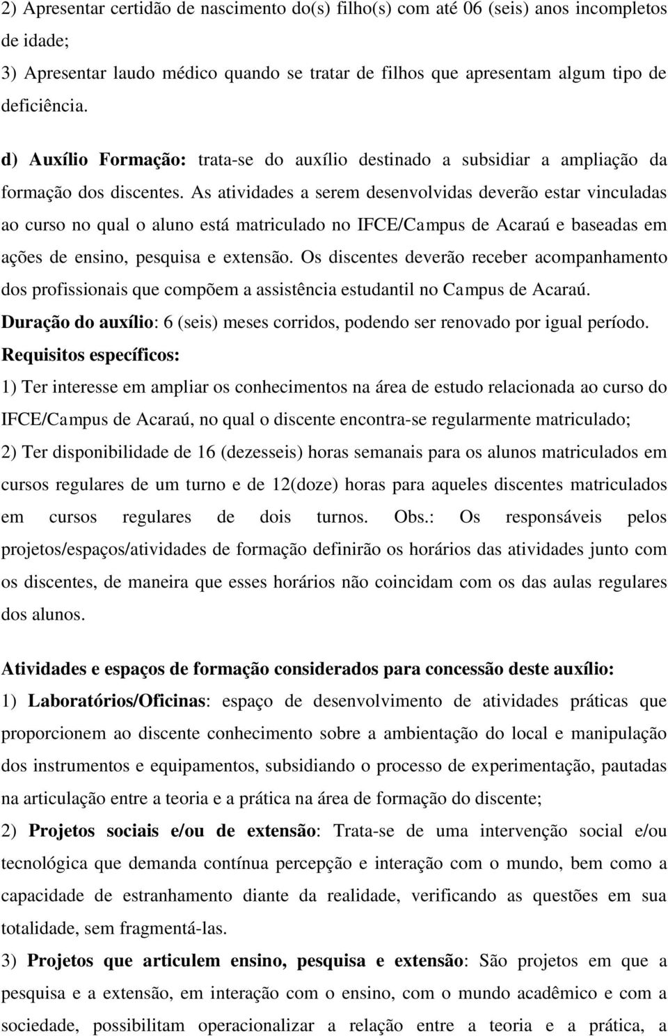 As atividades a serem desenvolvidas deverão estar vinculadas ao curso no qual o aluno está matriculado no IFCE/Campus de Acaraú e baseadas em ações de ensino, pesquisa e extensão.