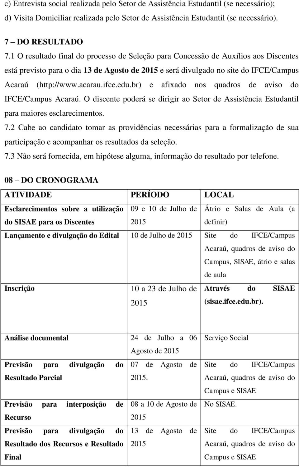 ifce.edu.br) e afixado nos quadros de aviso do IFCE/Campus Acaraú. O discente poderá se dirigir ao Setor de Assistência Estudantil para maiores esclarecimentos. 7.