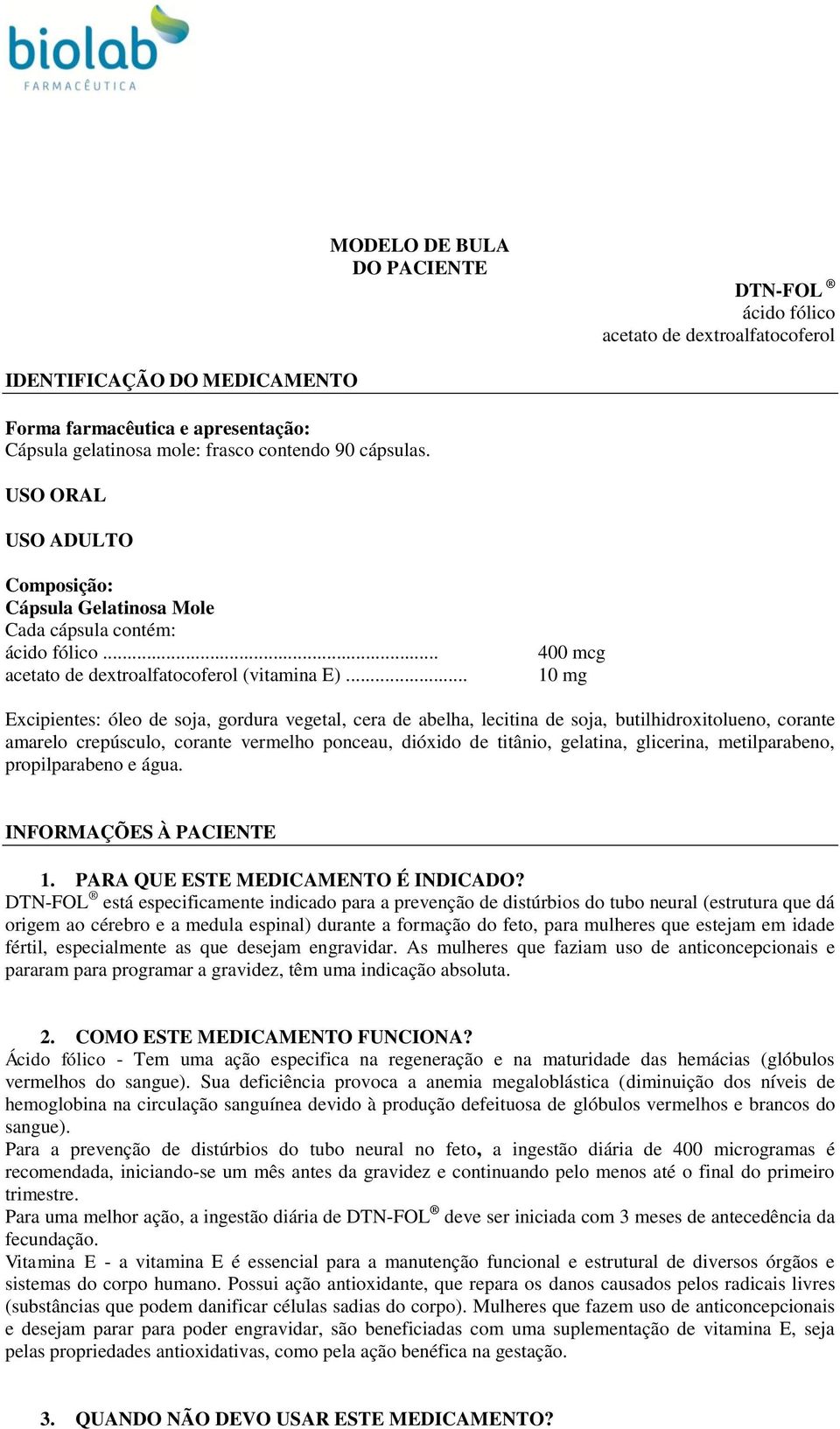 .. 400 mcg 10 mg Excipientes: óleo de soja, gordura vegetal, cera de abelha, lecitina de soja, butilhidroxitolueno, corante amarelo crepúsculo, corante vermelho ponceau, dióxido de titânio, gelatina,