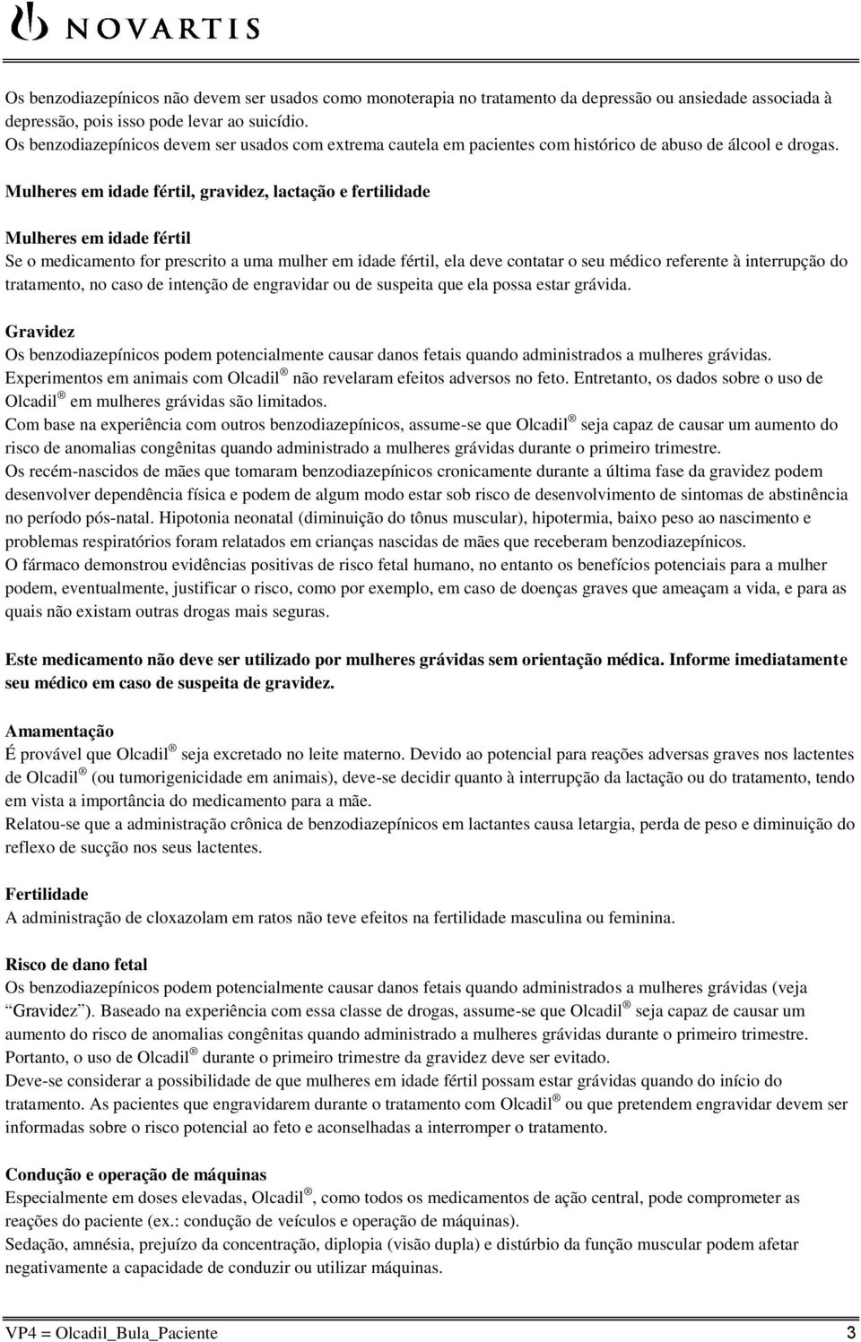 Mulheres em idade fértil, gravidez, lactação e fertilidade Mulheres em idade fértil Se o medicamento for prescrito a uma mulher em idade fértil, ela deve contatar o seu médico referente à interrupção