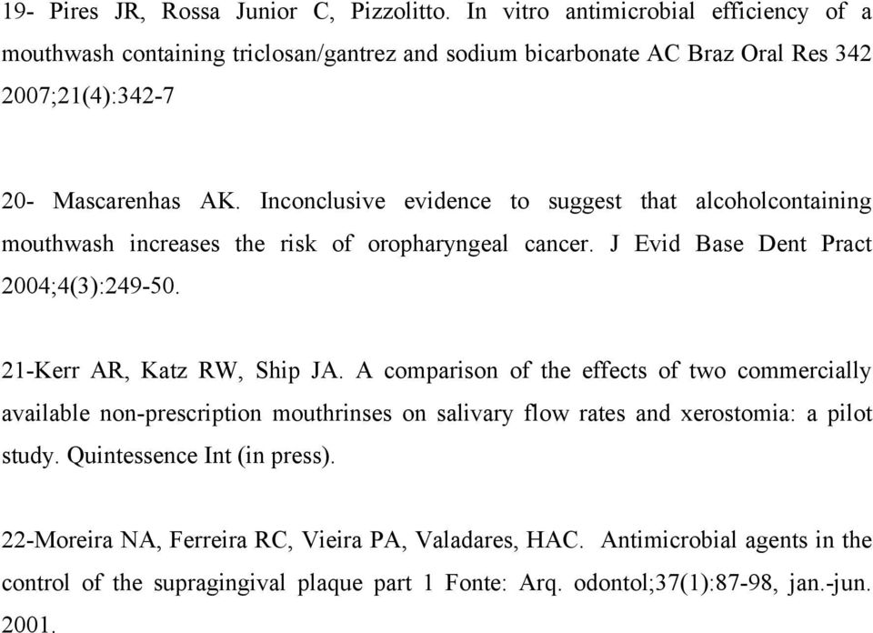 Inconclusive evidence to suggest that alcoholcontaining mouthwash increases the risk of oropharyngeal cancer. J Evid Base Dent Pract 2004;4(3):249-50. 21-Kerr AR, Katz RW, Ship JA.