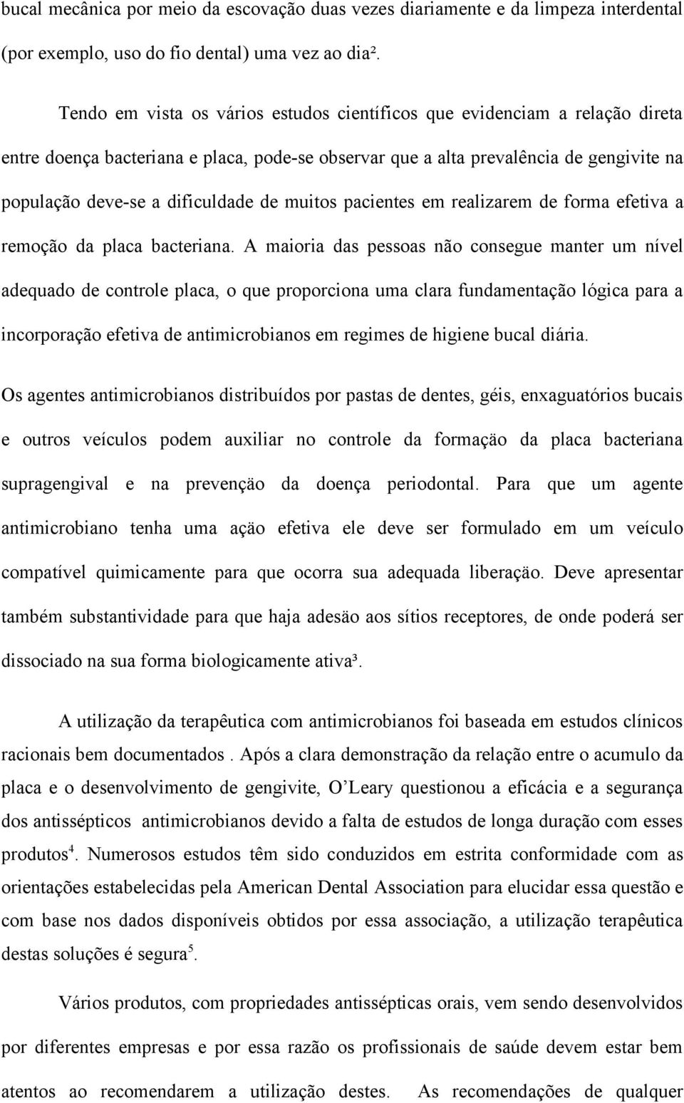 de muitos pacientes em realizarem de forma efetiva a remoção da placa bacteriana.