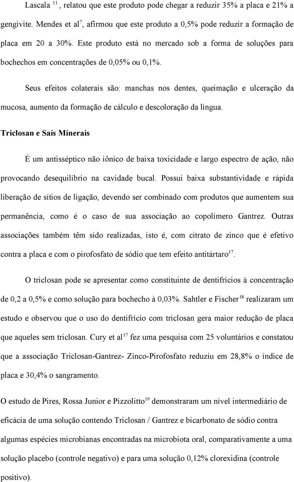 Seus efeitos colaterais são: manchas nos dentes, queimação e ulceração da mucosa, aumento da formação de cálculo e descoloração da língua.