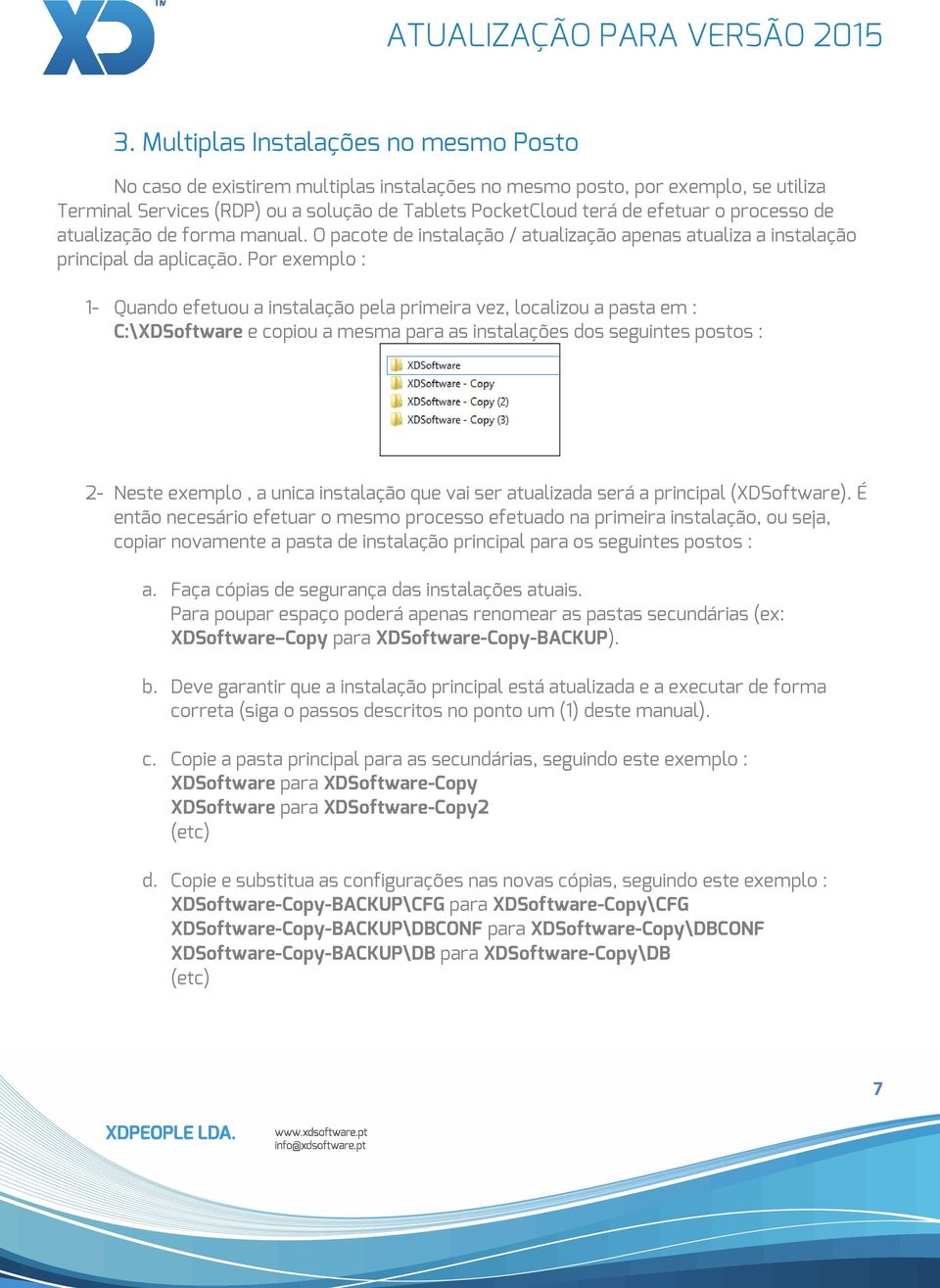 Por exemplo : 1- Quando efetuou a instalação pela primeira vez, localizou a pasta em : C:\XDSoftware e copiou a mesma para as instalações dos seguintes postos : 2- Neste exemplo, a unica instalação
