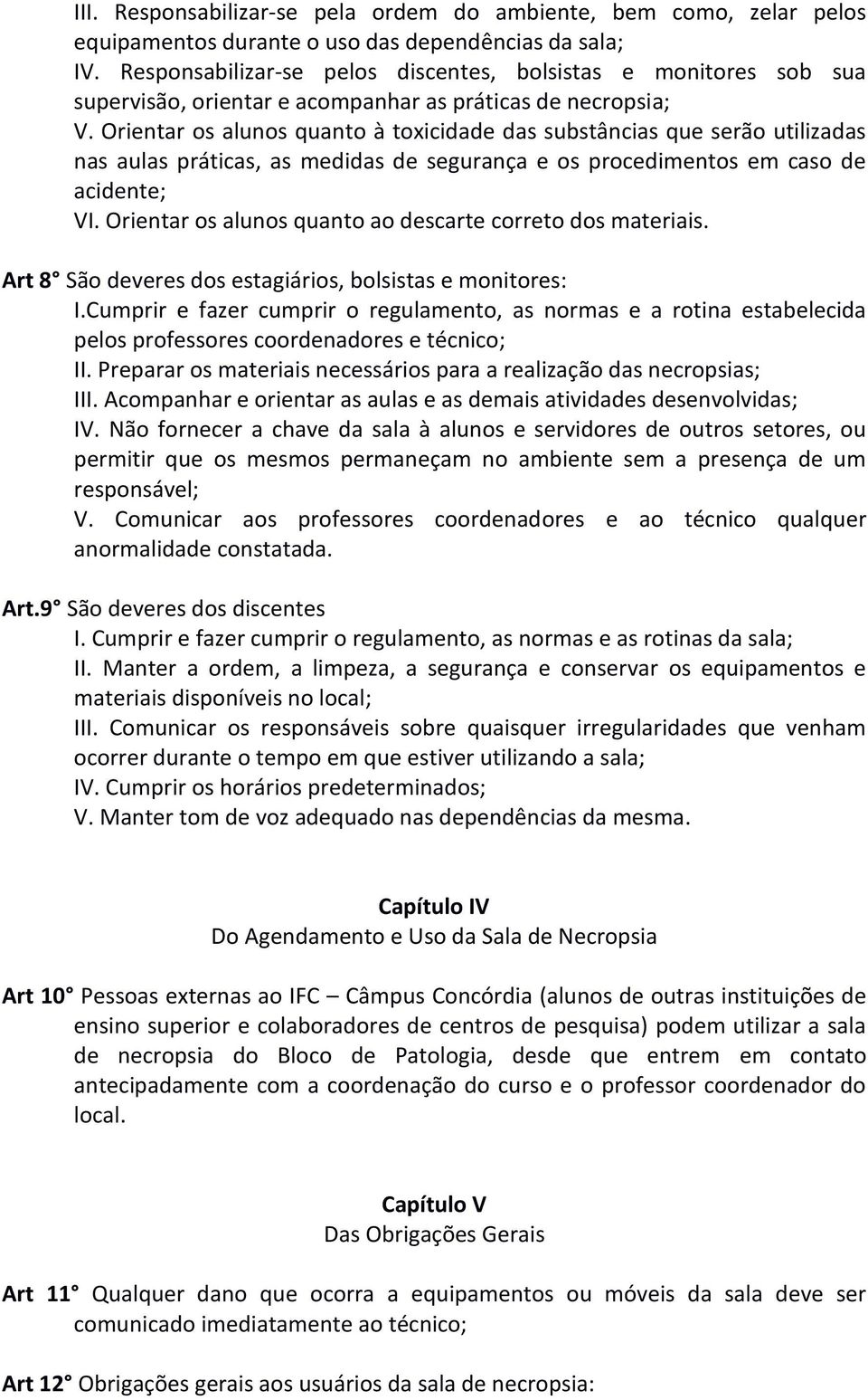 Orientar os alunos quanto à toxicidade das substâncias que serão utilizadas nas aulas práticas, as medidas de segurança e os procedimentos em caso de acidente; VI.