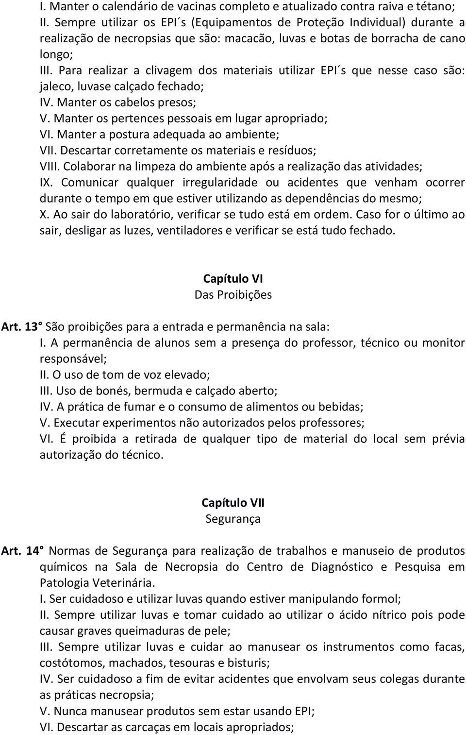 Para realizar a clivagem dos materiais utilizar EPI s que nesse caso são: jaleco, luvase calçado fechado; IV. Manter os cabelos presos; V. Manter os pertences pessoais em lugar apropriado; VI.