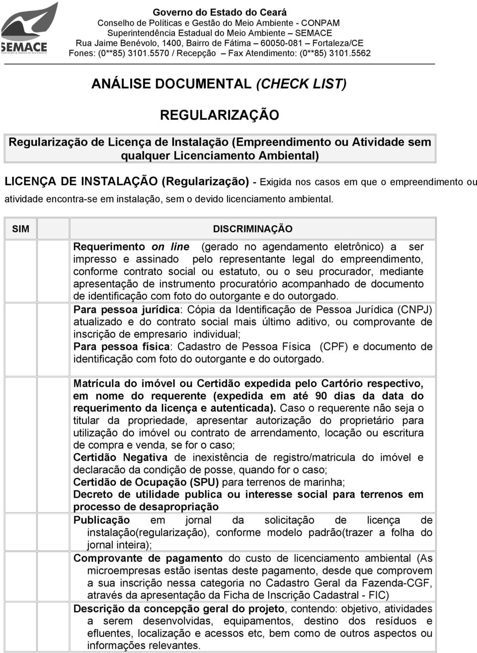 Para pessoa jurídica: Cópia da Identificação de Pessoa Jurídica (CNPJ) atualizado e do contrato social mais último aditivo, ou comprovante de inscrição de empresario individual; Para pessoa física: