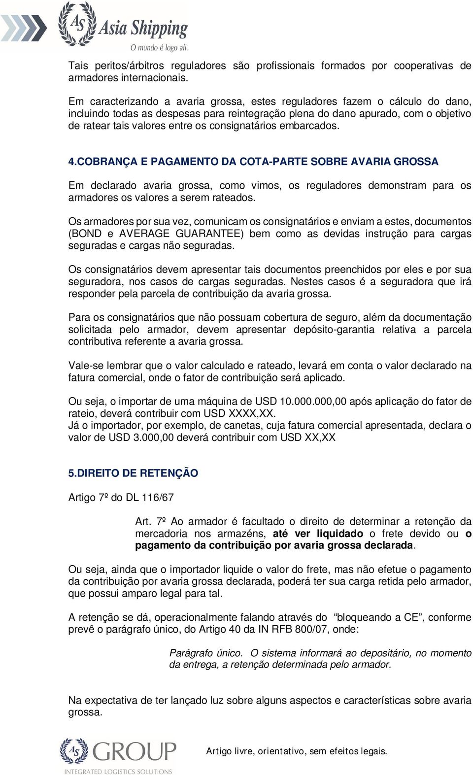 consignatários embarcados. 4.COBRANÇA E PAGAMENTO DA COTA-PARTE SOBRE AVARIA GROSSA Em declarado avaria grossa, como vimos, os reguladores demonstram para os armadores os valores a serem rateados.