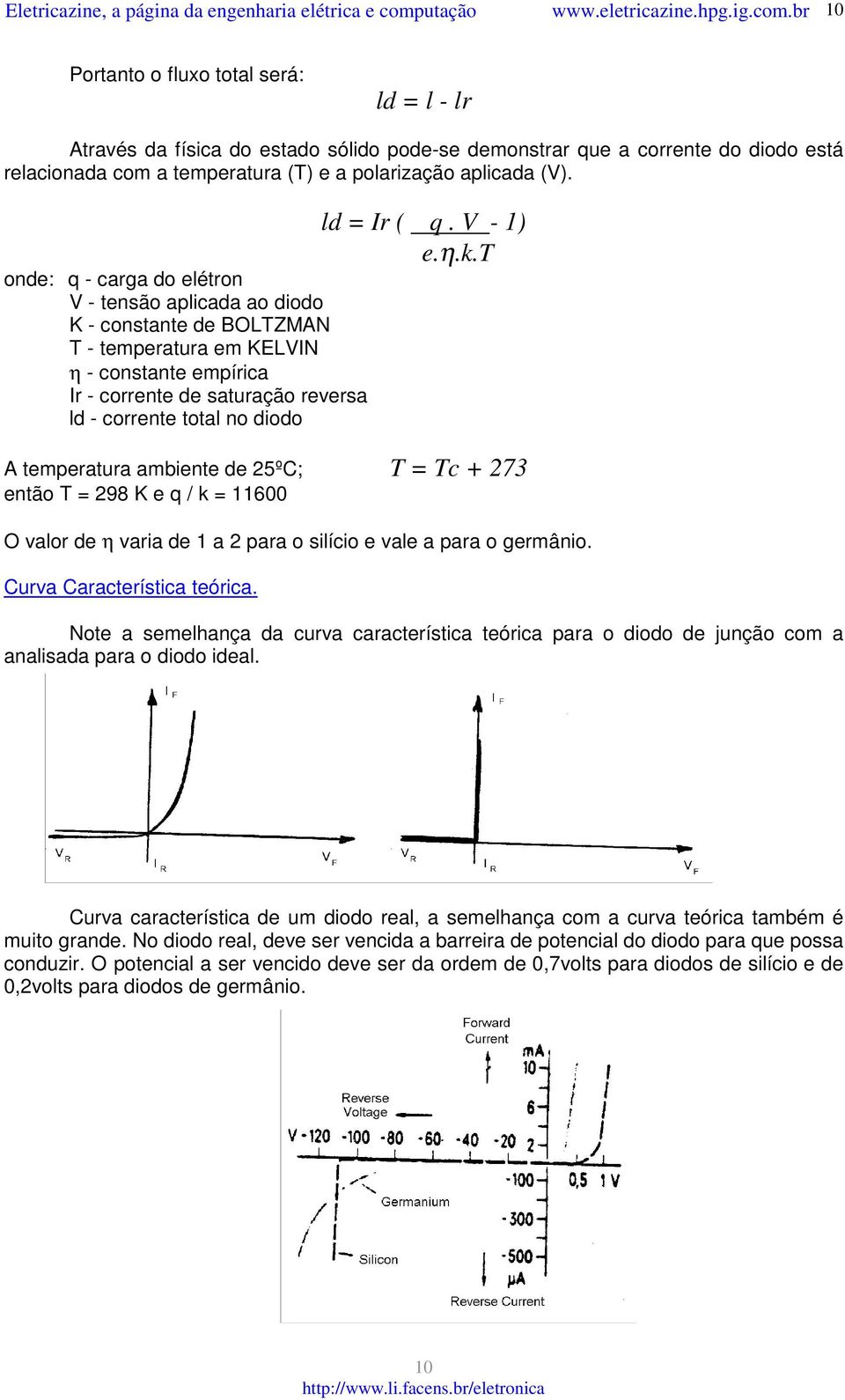 Ir ( q. V - 1) e.η.k.t A temperatura ambiente de 25ºC; T = Tc + 273 então T = 298 K e q / k = 11600 O valor de η varia de 1 a 2 para o silício e vale a para o germânio. Curva Característica teórica.