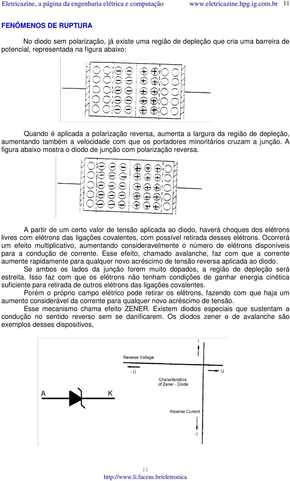 A partir de um certo valor de tensão aplicada ao diodo, haverá choques dos elétrons livres com elétrons das ligações covalentes, com possível retirada desses elétrons.