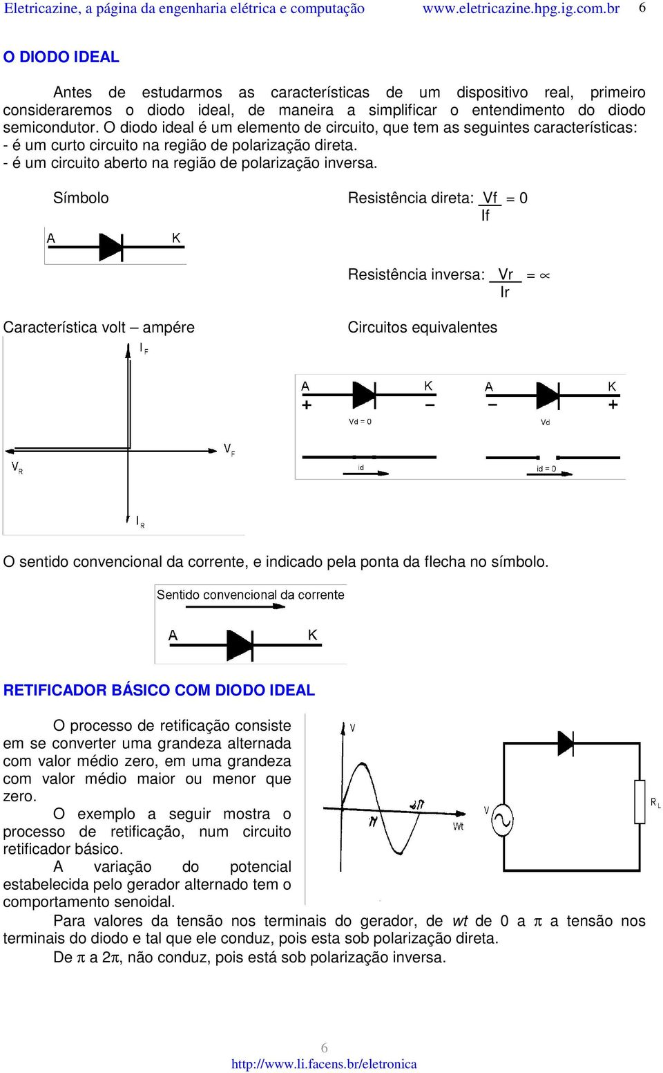 Símbolo Resistência direta: Vf = 0 If Resistência inversa: Vr = Ir Característica volt ampére Circuitos equivalentes O sentido convencional da corrente, e indicado pela ponta da flecha no símbolo.