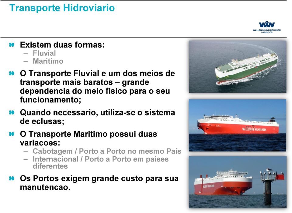 utiliza-se o sistema de eclusas; O Transporte Maritimo possui duas variacoes: Cabotagem / Porto a Porto