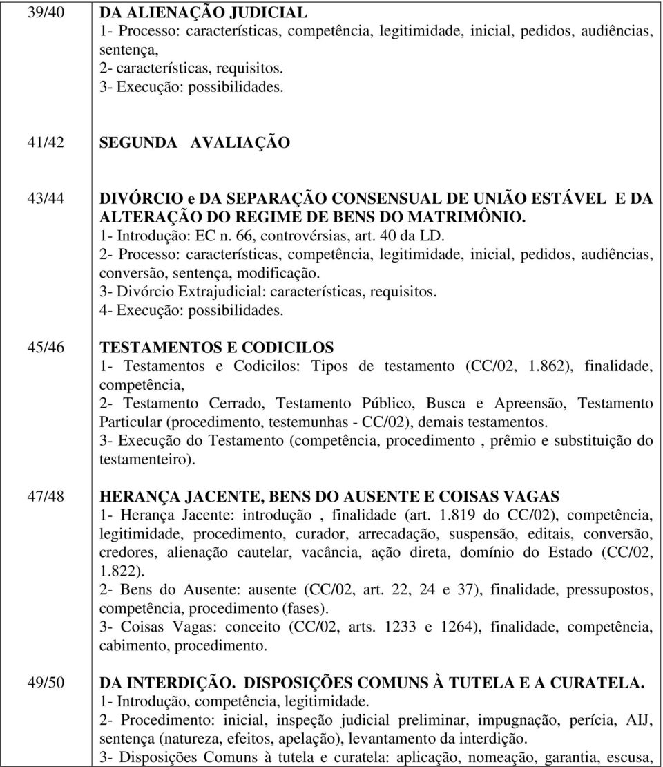 40 da LD. 2- Processo: características, competência, legitimidade, inicial, pedidos, audiências, conversão, sentença, modificação. 3- Divórcio Extrajudicial: características, requisitos.