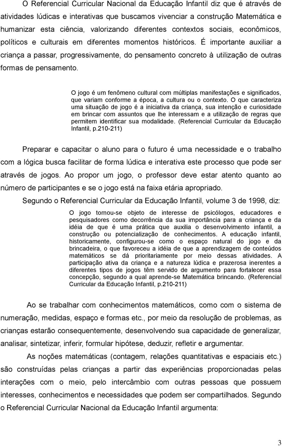 É importante auxiliar a criança a passar, progressivamente, do pensamento concreto à utilização de outras formas de pensamento.