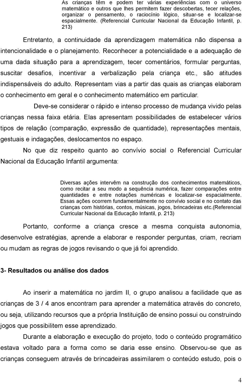 Reconhecer a potencialidade e a adequação de uma dada situação para a aprendizagem, tecer comentários, formular perguntas, suscitar desafios, incentivar a verbalização pela criança etc.