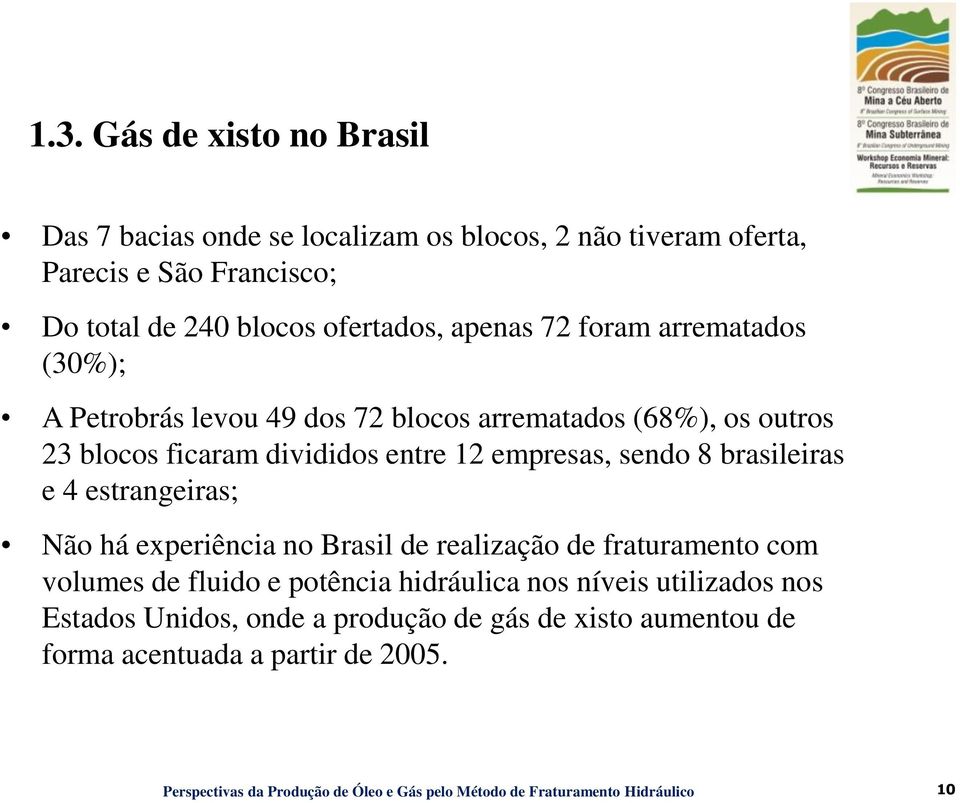 entre 12 empresas, sendo 8 brasileiras e 4 estrangeiras; Não há experiência no Brasil de realização de fraturamento com volumes de fluido e