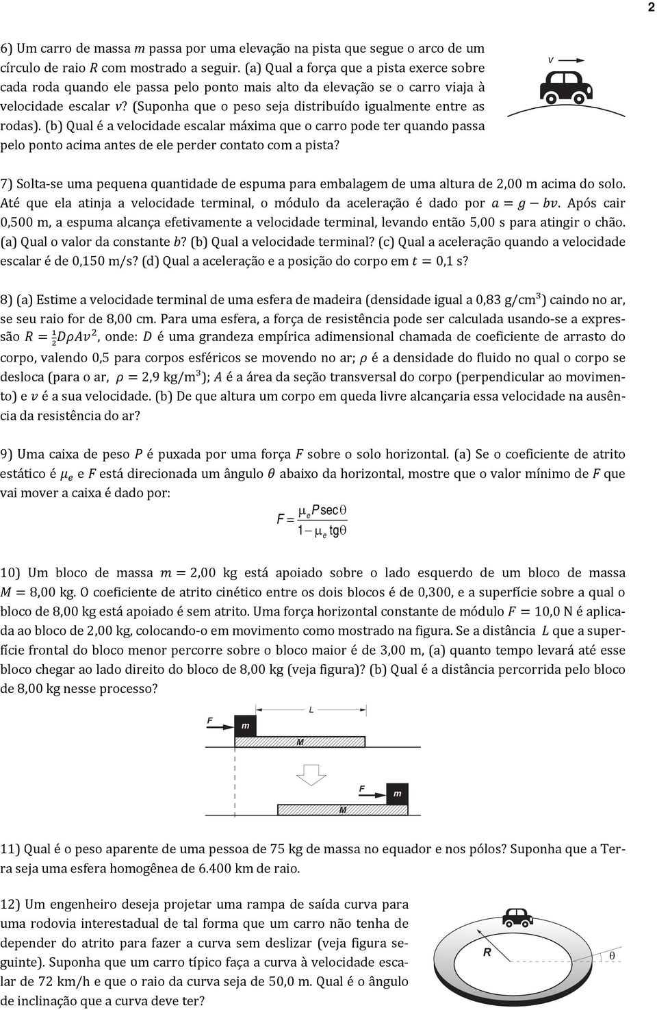 (Suponha que o peso seja distribuído igualente entre as rodas). (b) Qual é a velocidade escalar áxia que o carro pode ter quando passa pelo ponto acia antes de ele perder contato co a pista?